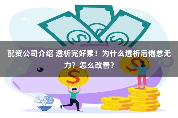 配资公司介绍 透析完好累！为什么透析后倦怠无力？怎么改善？