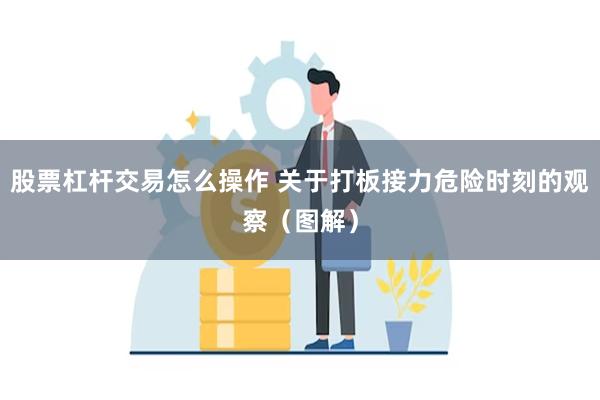 股票杠杆交易怎么操作 关于打板接力危险时刻的观察（图解）